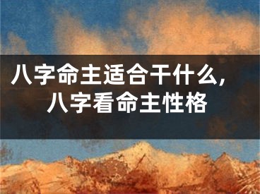 八字命主适合干什么,八字看命主性格