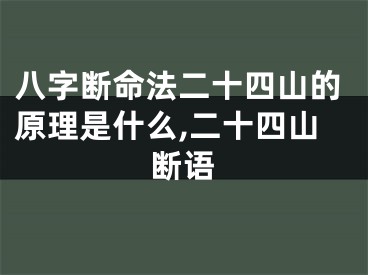 八字断命法二十四山的原理是什么,二十四山断语