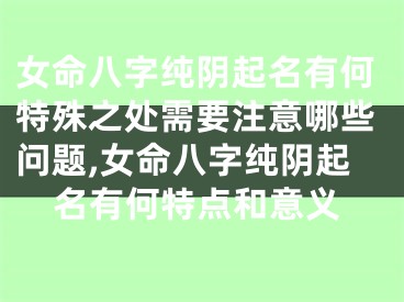 女命八字纯阴起名有何特殊之处需要注意哪些问题,女命八字纯阴起名有何特点和意义