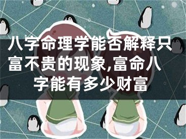 八字命理学能否解释只富不贵的现象,富命八字能有多少财富