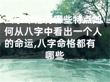八字命格有哪些特点如何从八字中看出一个人的命运,八字命格都有哪些