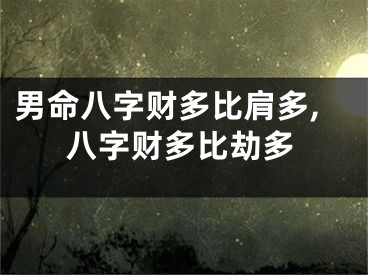 男命八字财多比肩多,八字财多比劫多