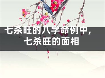 七杀旺的八字命例中,七杀旺的面相