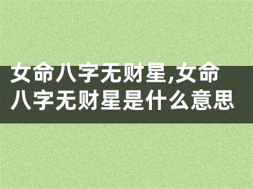 女命八字无财星,女命八字无财星是什么意思