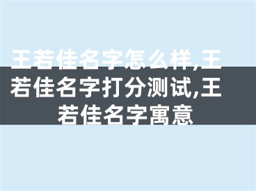 王若佳名字怎么样,王若佳名字打分测试,王若佳名字寓意