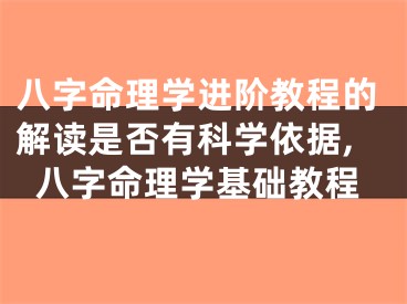 八字命理学进阶教程的解读是否有科学依据,八字命理学基础教程
