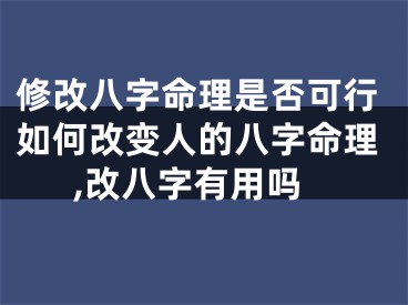 修改八字命理是否可行如何改变人的八字命理,改八字有用吗