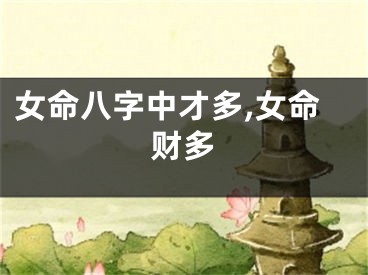 女命八字中才多,女命财多
