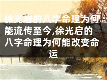 徐光启的八字命理为何能流传至今,徐光启的八字命理为何能改变命运