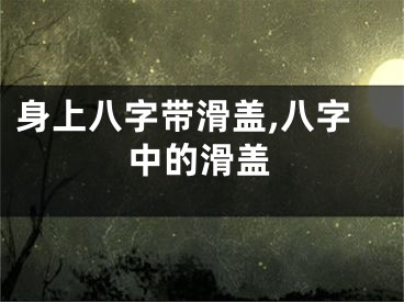 身上八字带滑盖,八字中的滑盖
