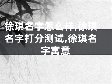 徐琪名字怎么样,徐琪名字打分测试,徐琪名字寓意