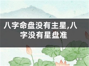 八字命盘没有主星,八字没有星盘准