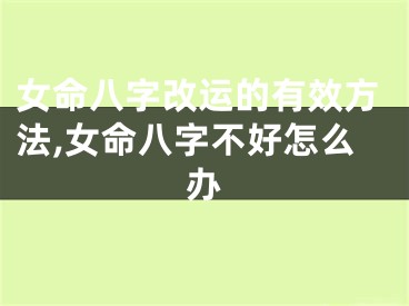 女命八字改运的有效方法,女命八字不好怎么办