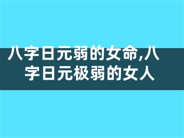 八字日元弱的女命,八字日元极弱的女人