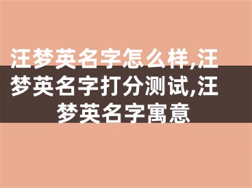 汪梦英名字怎么样,汪梦英名字打分测试,汪梦英名字寓意