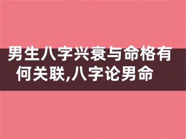 男生八字兴衰与命格有何关联,八字论男命