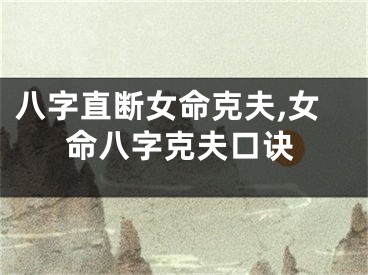 八字直断女命克夫,女命八字克夫口诀