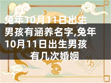 兔年10月11日出生男孩有涵养名字,兔年10月11日出生男孩有几次婚姻
