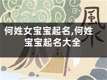 何姓女宝宝起名,何姓宝宝起名大全