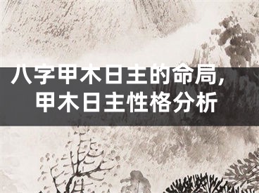 八字甲木日主的命局,甲木日主性格分析