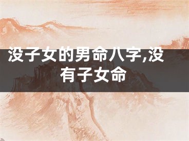 没子女的男命八字,没有子女命