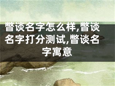 瞥谈名字怎么样,瞥谈名字打分测试,瞥谈名字寓意