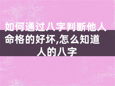 如何通过八字判断他人命格的好坏,怎么知道人的八字