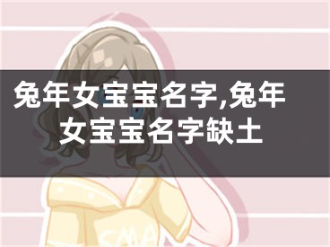 兔年女宝宝名字,兔年女宝宝名字缺土
