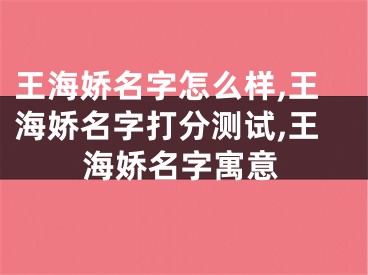 王海娇名字怎么样,王海娇名字打分测试,王海娇名字寓意