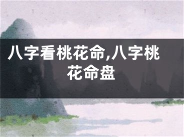 八字看桃花命,八字桃花命盘