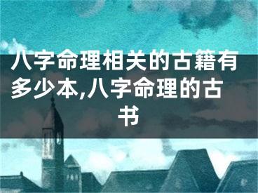 八字命理相关的古籍有多少本,八字命理的古书