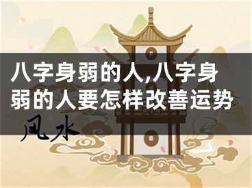 八字身弱的人,八字身弱的人要怎样改善运势