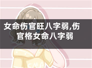 女命伤官旺八字弱,伤官格女命八字弱