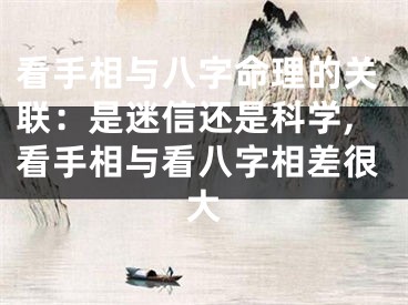 看手相与八字命理的关联：是迷信还是科学,看手相与看八字相差很大