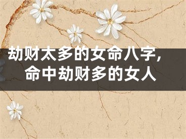劫财太多的女命八字,命中劫财多的女人