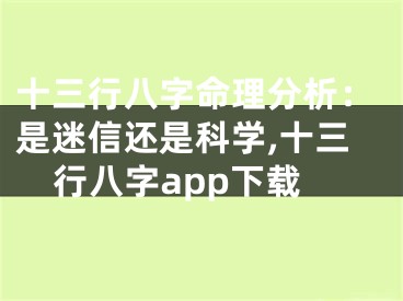 十三行八字命理分析：是迷信还是科学,十三行八字app下载
