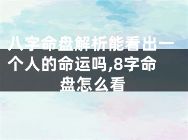 八字命盘解析能看出一个人的命运吗,8字命盘怎么看