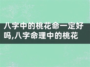 八字中的桃花命一定好吗,八字命理中的桃花
