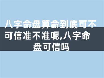 八字命盘算命到底可不可信准不准呢,八字命盘可信吗