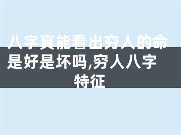 八字真能看出穷人的命是好是坏吗,穷人八字特征