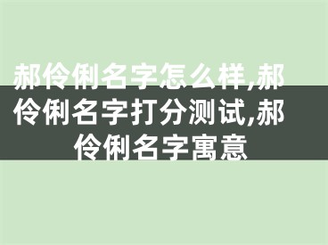 郝伶俐名字怎么样,郝伶俐名字打分测试,郝伶俐名字寓意