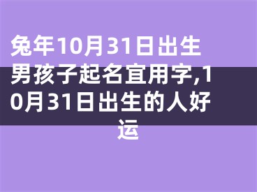 兔年10月31日出生男孩子起名宜用字,10月31日出生的人好运