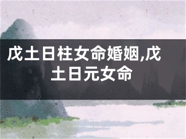 戊土日柱女命婚姻,戊土日元女命