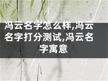 冯云名字怎么样,冯云名字打分测试,冯云名字寓意