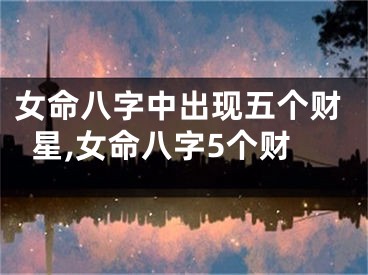 女命八字中出现五个财星,女命八字5个财