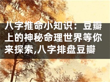 八字推命小知识：豆瓣上的神秘命理世界等你来探索,八字排盘豆瓣