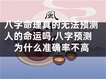 八字命理真的无法预测人的命运吗,八字预测为什么准确率不高
