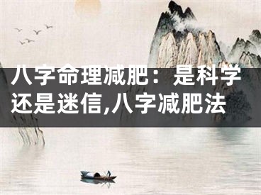 八字命理减肥：是科学还是迷信,八字减肥法