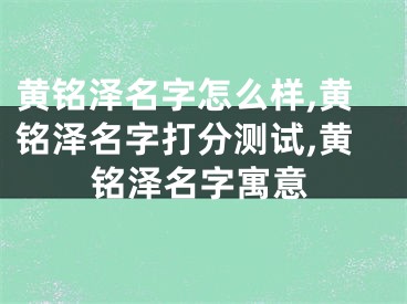 黄铭泽名字怎么样,黄铭泽名字打分测试,黄铭泽名字寓意