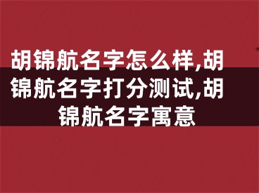 胡锦航名字怎么样,胡锦航名字打分测试,胡锦航名字寓意